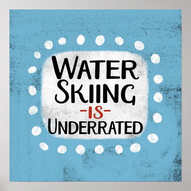 Water Skiing Is Underrated Poster Wall Art (Front)