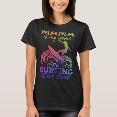 Water Surfing Mama Is My Name Surfing Is My Game S T_Shirt