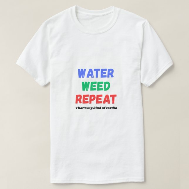 Water Weed Repeat Funny Gardening T-Shirt (Design Front)