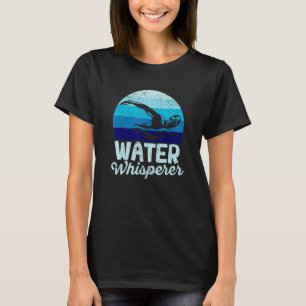 Water Whisperer Swimming Lake Sea Ocean Swimmer T-Shirt