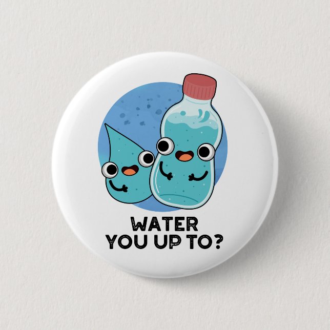 Water You Up To Funny Water Pun  Button (Front)