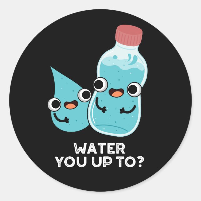 Water You Up To Funny Water Pun Dark BG Classic Round Sticker (Front)