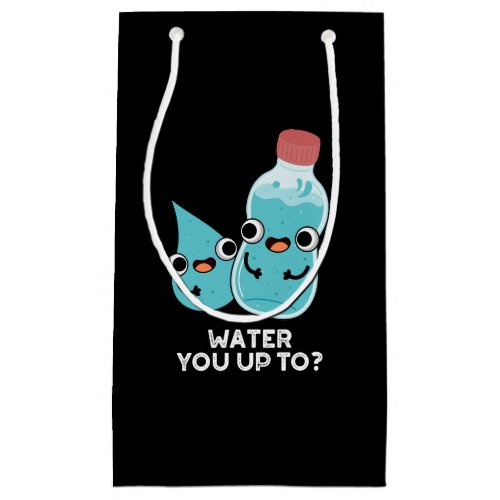 Water You Up To Funny Water Pun Dark BG Small Gift Bag