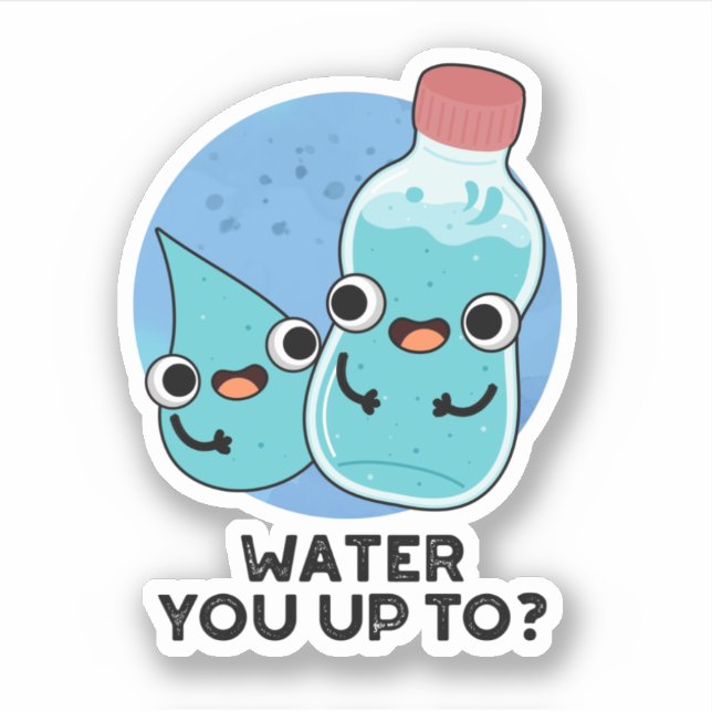 Water You Up To Funny Water Pun  Sticker (Front)