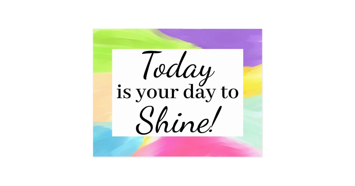Today Is Your Day To Shine