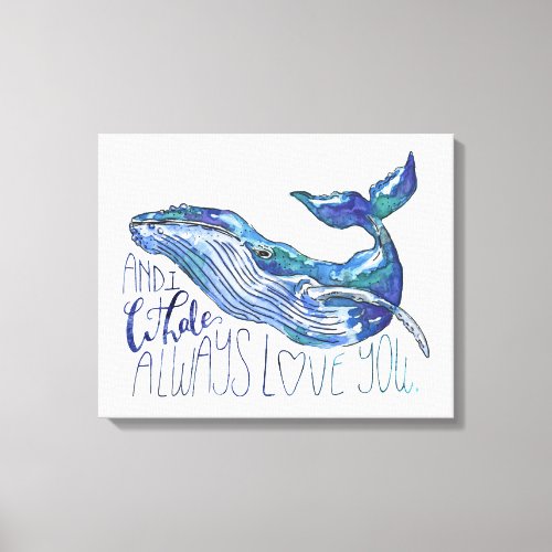 Watercolor Whale _ I Whale Always Love You Canvas Print