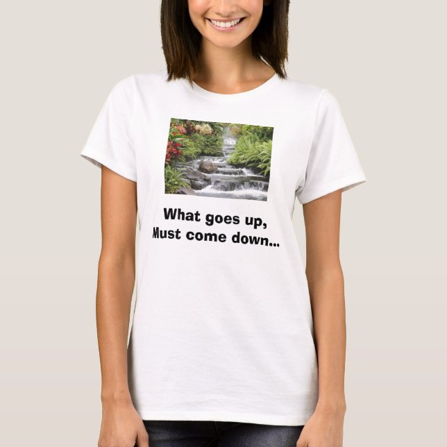 Waterfall, What goes up,Must come down... T-Shirt (Front)