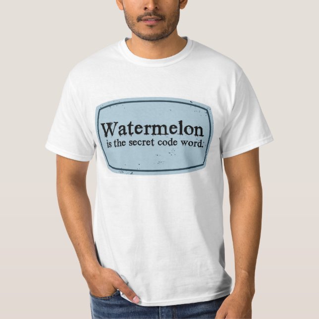 watermelon is the secret code word T-Shirt (Front)