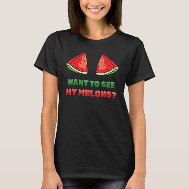Watermelon - Want To See My Melons - Summer - Frui T-Shirt (Front)