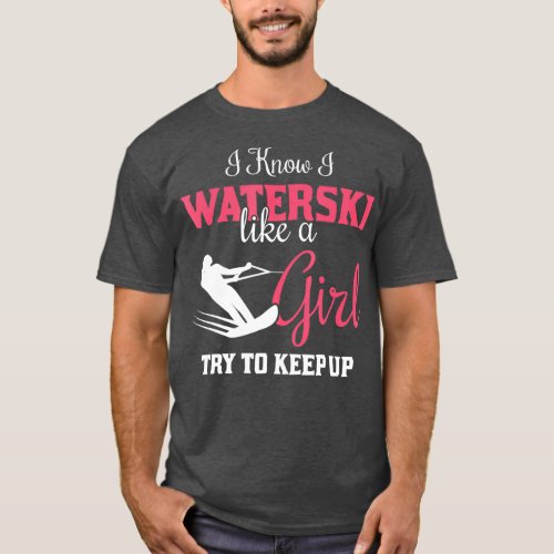 Waterskiiing   I Know I Waterski Like A Girl  T_Shirt