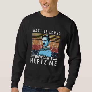 Watt Is Love Baby Don't Hertz Me Nikola Tesla Vint Sweatshirt