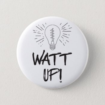 Watt Up! Science Humor Pinback Button by spacecloud9 at Zazzle