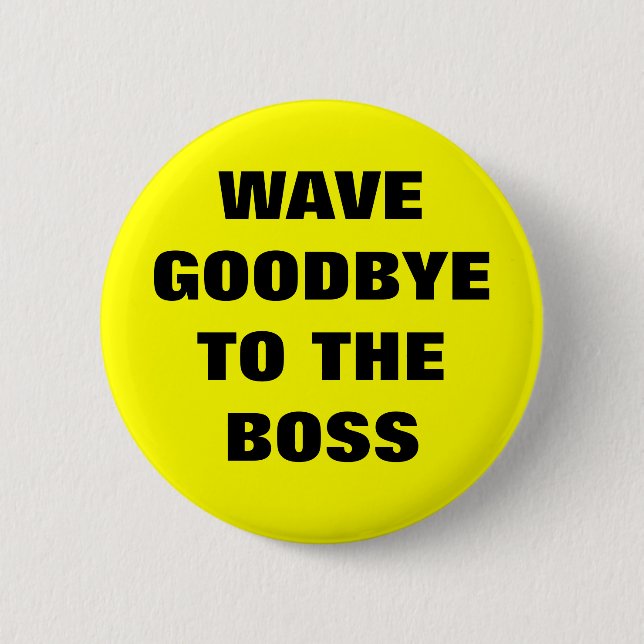 WAVE GOODBYE TO THE BOSS BUTTON (Front)