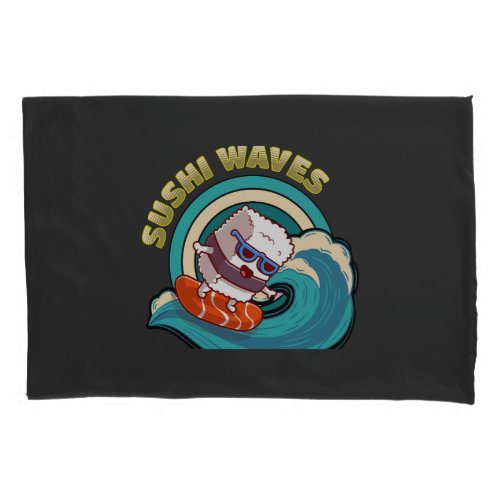 Wave your sushi and enjoy the ride pillow case