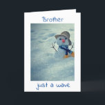 WAVING HELLO ON YOUR **BIRTHDAY BROTHER** CARD<br><div class="desc">LET ***A VERY SPECIAL BROTHER*** KNOW (LIKE YOU PROBABLY ALWAYS DO) HOW MUCH HE MEANS TO YOU ON "HIS BIRTHDAY" THIS YEAR! AND,  THANK YOU SO MUCH FOR STOPPING BY ONE OF MY EIGHT STORES!!!!</div>