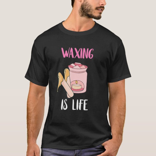 Waxing Is Life Beauty Salon Esthetician Waxologist T-Shirt (Front)