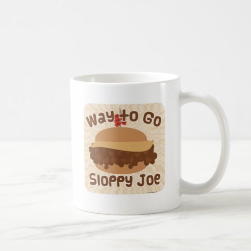 Way To Go Sloppy Joe Sandwich Slogan Coffee Mug