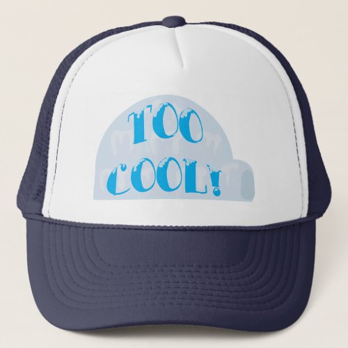 Way Too Cool Igloo Cartoon Slogan Trucker Hat