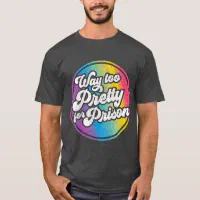 Way Too Pretty For Prison Funny Gay Pride Be Gay T-Shirt | Zazzle