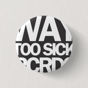 WAY TOO SICK (SMALL) BUTTON