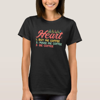 ways to win my heart buy me coffee make me coffee  T-Shirt