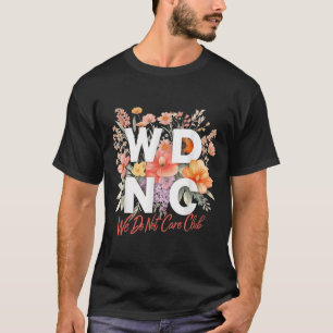 Wdnc We Do Not Care Club Floral Design  T-Shirt