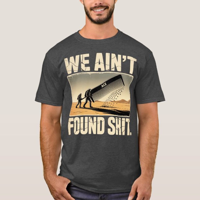 We Ain't Found Shit-Photoroom T-Shirt (Front)