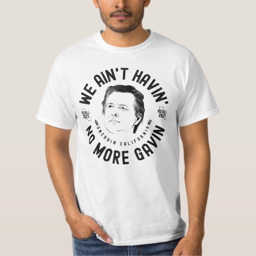 We Aint Havin No More Gavin CA Governor Recall T T_Shirt