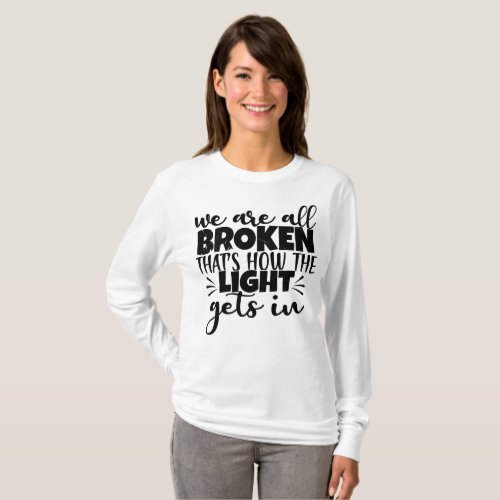 We all are broken thats how the light gets in T_Shirt