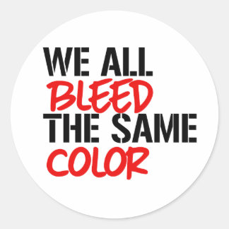 We all bleed the same color classic round sticker