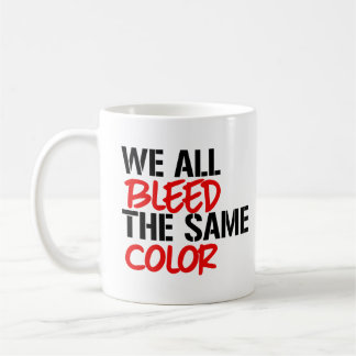 We all bleed the same color coffee mug