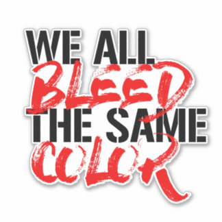 We All Bleed The Same Color Sticker