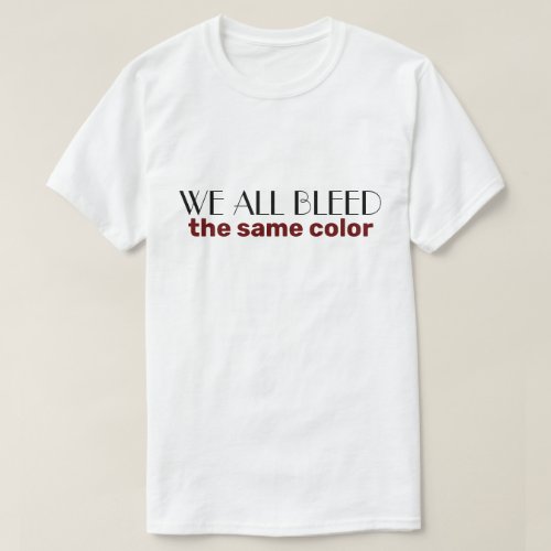 we all bleed the same color T_Shirt