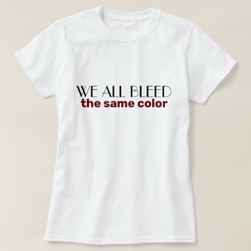 we all bleed the same color T_Shirt