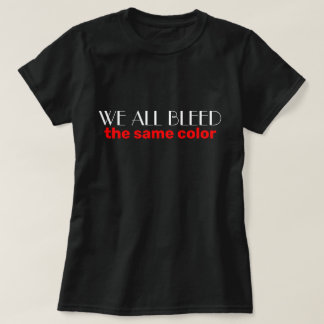 we all bleed the same color white and red Text T-Shirt