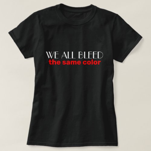we all bleed the same color white and red Text T_Shirt