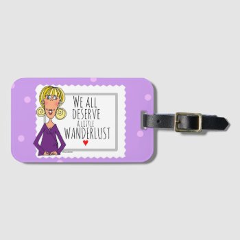 We All Deserve A Little Wanderlust Luggage Tag by TinaLedbetterDesigns at Zazzle