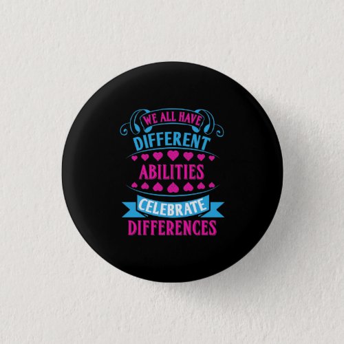 We All Have Different Abilities Celebrate Differen Button