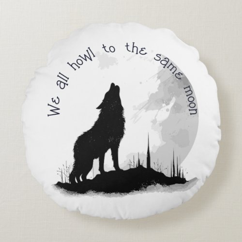 We All Howl to the Same Moon Inspirational Quote Round Pillow