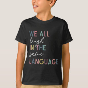 We All Laugh In The Same Language, English Languag T-Shirt