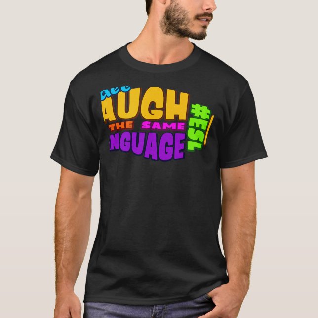We all LAUGH in the same LANGUAGE ESL GRAPHIC T-Shirt (Front)