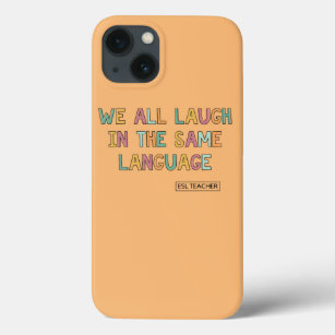 We All Laugh In The Same Language ESL Teacher  iPhone 13 Case
