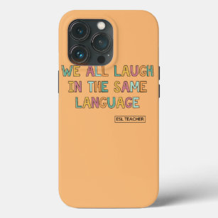 We All Laugh In The Same Language ESL Teacher  iPhone 13 Pro Case