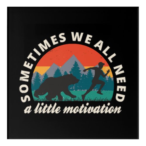  We All Need A Little Motivation Fun Acrylic Print