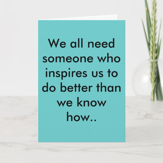 We all need someone who inspires us to do bette... card (Front)