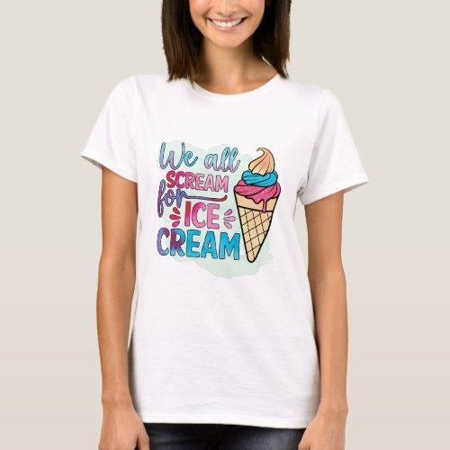 We All Scream for Ice Cream T_Shirt