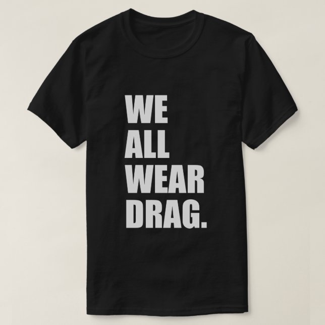 WE ALL WEAR DRAG. T-Shirt (Design Front)