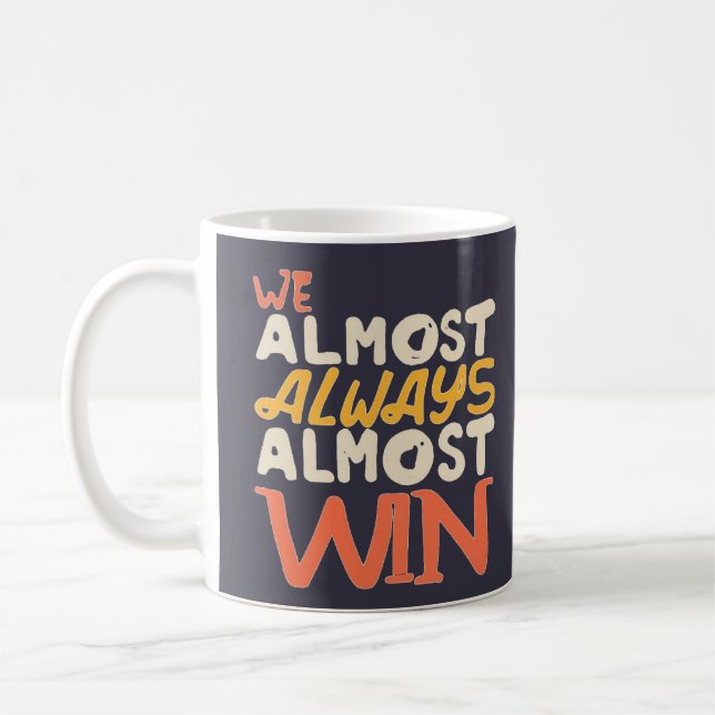 We Almost Always Almost Win, funny Coffee Mug (Left)