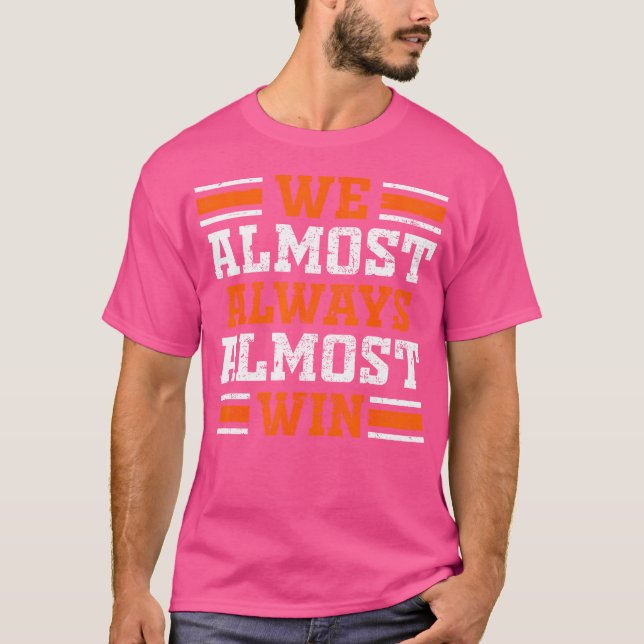 We Almost Always Almost Win Funny Football Fans Lo T-Shirt (Front)