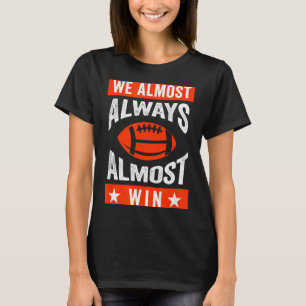 We Almost Always Almost Win , Funny Football Fans T-Shirt